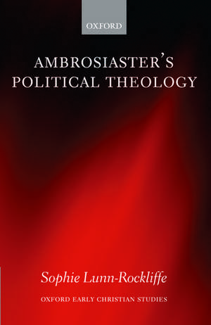 Ambrosiaster's Political Theology de Sophie Lunn-Rockliffe