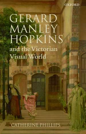 Gerard Manley Hopkins and the Victorian Visual World de Catherine Phillips