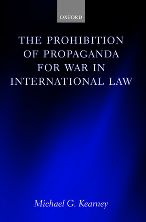 The Prohibition of Propaganda for War in International Law de Michael G. Kearney