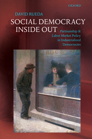 Social Democracy Inside Out: Partisanship and Labor Market Policy in Advanced Industrialized Democracies de David Rueda