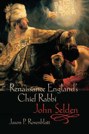 Renaissance England's Chief Rabbi: John Selden de Jason P. Rosenblatt