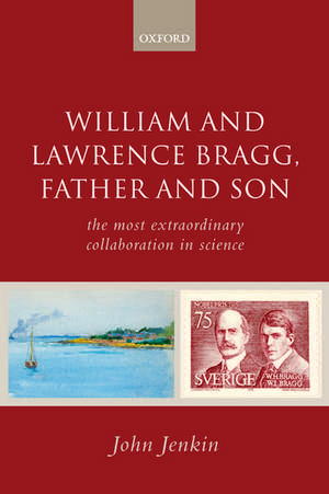 William and Lawrence Bragg, Father and Son: The Most Extraordinary Collaboration in Science de John Jenkin