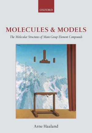 Molecules and Models: The molecular structures of main group element compounds de Arne Haaland