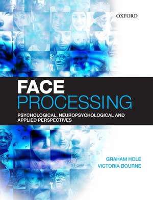 Face Processing: Psychological, Neuropsychological, and Applied Perspectives de Graham Hole