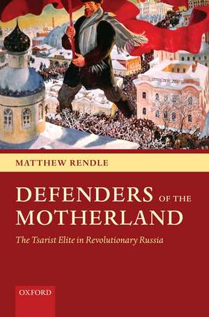 Defenders of the Motherland: The Tsarist Elite in Revolutionary Russia de Matthew Rendle