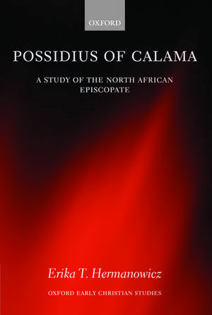 Possidius of Calama: A Study of the North African Episcopate in the Age of Augustine de Erika Hermanowicz