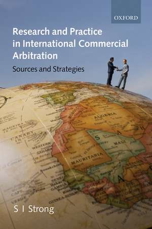 Research and Practice in International Commercial Arbitration: Sources and Strategies de S.I. Strong