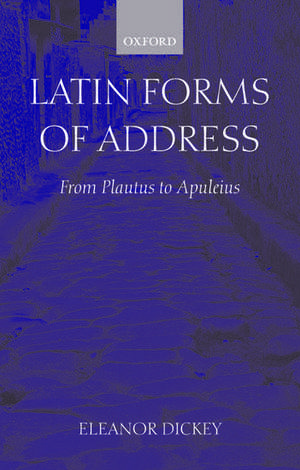 Latin Forms of Address: From Plautus to Apuleius de Eleanor Dickey