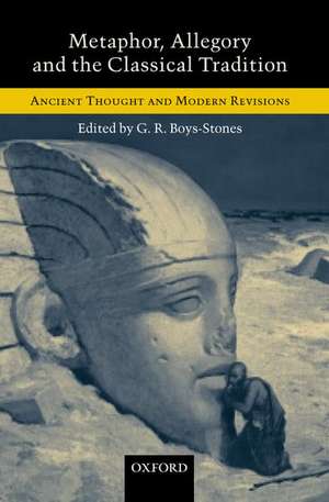 Metaphor, Allegory, and the Classical Tradition: Ancient Thought and Modern Revisions de G. R. Boys-Stones