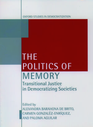 The Politics of Memory and Democratization: Transitional Justice in Democratizing Societies de Alexandra Barahona De Brito