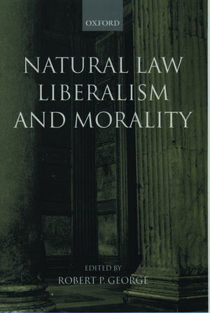 Natural Law, Liberalism, and Morality: Contemporary Essays de Robert George