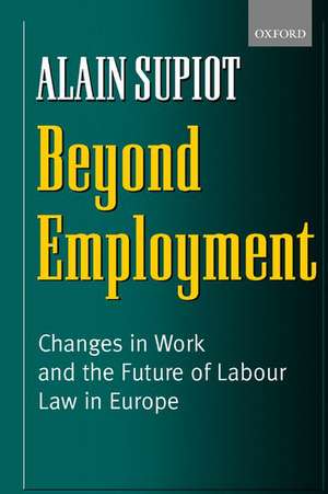 Beyond Employment: Changes in Work and the Future of Labour Law in Europe de Alain Supiot