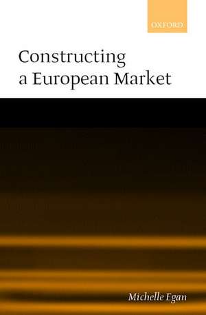 Constructing a European Market: Standards, Regulation, and Governance de Michelle Egan