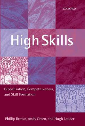 High Skills: Globalization, Competitiveness, and Skill Formation de Phillip Brown