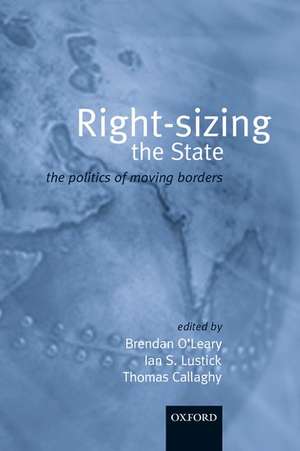 Right-sizing the State: The Politics of Moving Borders de Brendan O'Leary