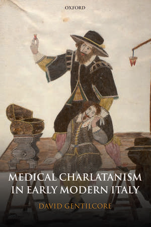 Medical Charlatanism in Early Modern Italy de David Gentilcore