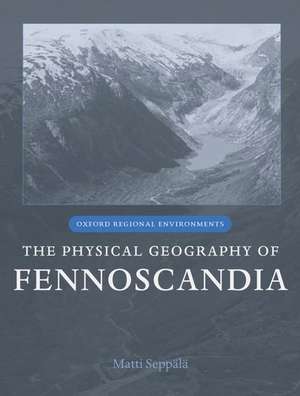 The Physical Geography of Fennoscandia de Matti Seppälä