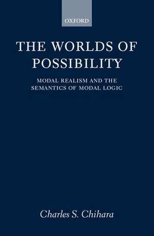 The Worlds of Possibility: Modal Realism and the Semantics of Modal Logic de Charles S. Chihara