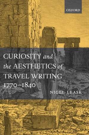 Curiosity and the Aesthetics of Travel-Writing, 1770-1840: 'From an Antique Land' de Nigel Leask