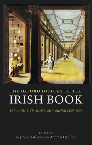 The Oxford History of the Irish Book, Volume III: The Irish Book in English, 1550-1800 de Raymond Gillespie