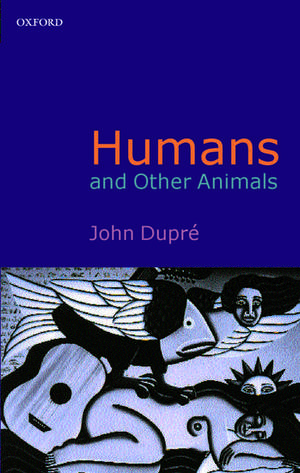 Humans and Other Animals de John Dupré