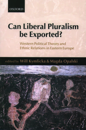 Can Liberal Pluralism be Exported?: Western Political Theory and Ethnic Relations in Eastern Europe de Will Kymlicka