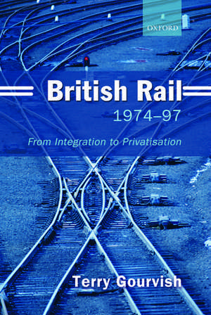 British Rail 1974-1997: From Integration to Privatisation de Terry Gourvish