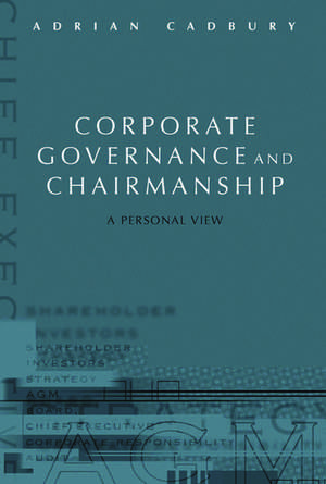 Corporate Governance and Chairmanship: A Personal View de Adrian Cadbury