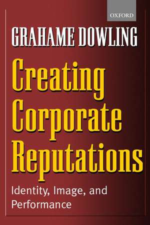 Creating Corporate Reputations: Identity, Image, and Performance de Grahame Dowling