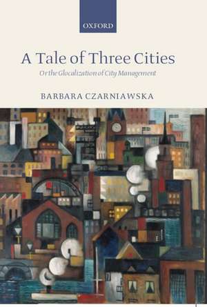 A Tale of Three Cities: Or the Glocalization of City Management de Barbara Czarniawska