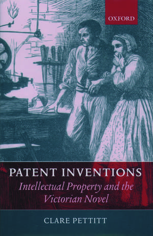 Patent Inventions - Intellectual Property and the Victorian Novel de Clare Pettitt