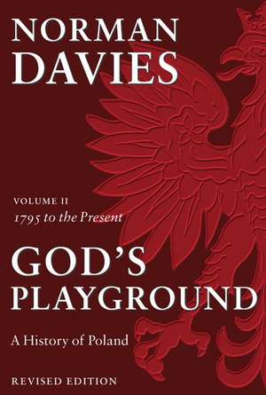 God's Playground A History of Poland: Volume II: 1795 to the Present de Norman Davies