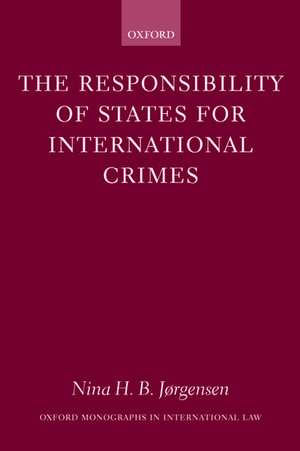 The Responsibility of States for International Crimes de Nina H. B. Jørgensen