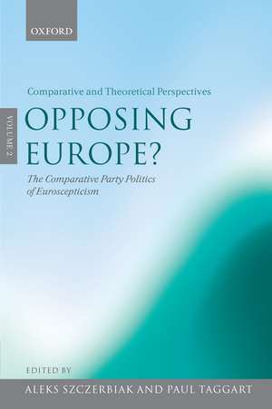 Opposing Europe?: The Comparative Party Politics of Euroscepticism: Volume 2: Comparative and Theoretical Perspectives de Aleks Szczerbiak