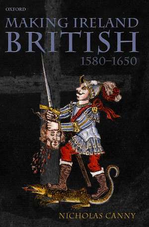 Making Ireland British 1580-1650 de Nicholas Canny