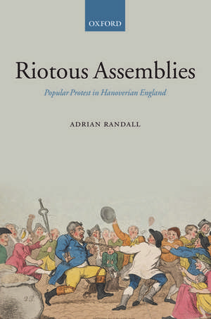 Riotous Assemblies: Popular Protest in Hanoverian England de Adrian Randall