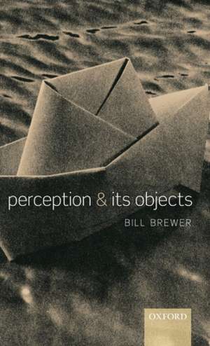 Perception and its Objects de Bill Brewer