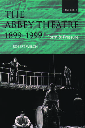 The Abbey Theatre, 1899-1999: Form and Pressure de Robert Welch