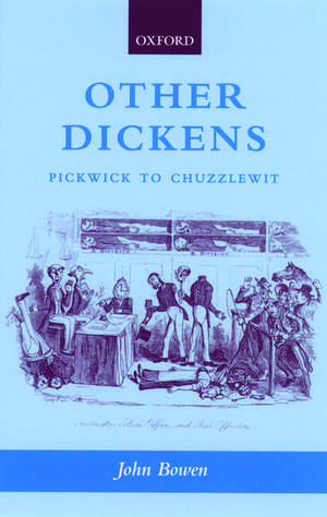 Other Dickens: Pickwick to Chuzzlewit de John Bowen