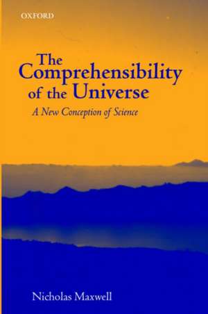 The Comprehensibility of the Universe: A New Conception of Science de Nicholas Maxwell