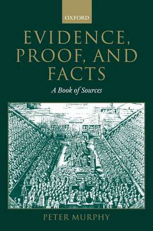 Evidence, Proof, and Facts: A Book of Sources de Peter Murphy