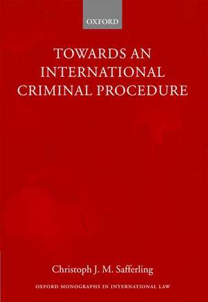 Towards an International Criminal Procedure de Christoph Safferling