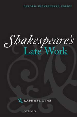 Shakespeare's Late Work de Raphael Lyne