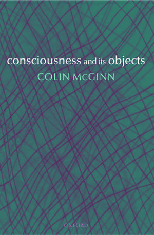 Consciousness and its Objects de Colin McGinn