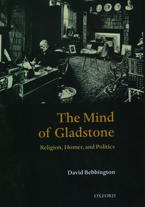 The Mind of Gladstone: Religion, Homer, and Politics de David Bebbington