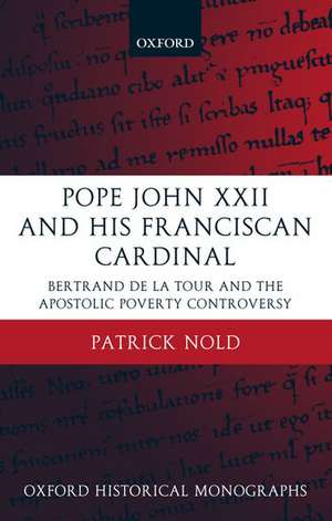 Pope John XXII and his Franciscan Cardinal: Bertrand de la Tour and the Apostolic Poverty Controversy de Patrick Nold