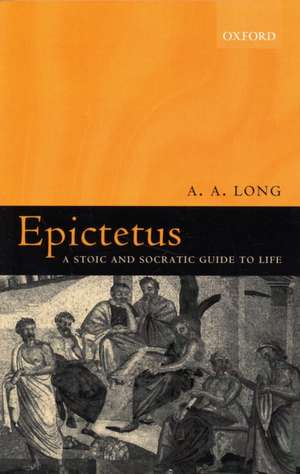 Epictetus: A Stoic and Socratic Guide to Life de A. A. Long