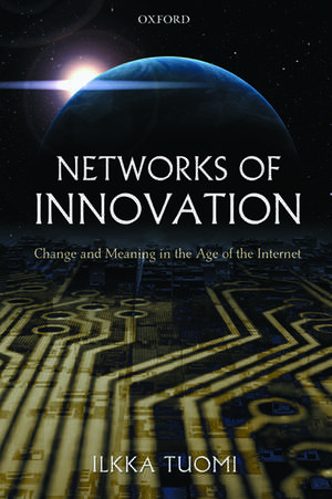 Networks of Innovation: Change and Meaning in the Age of the Internet de Ilkka Tuomi