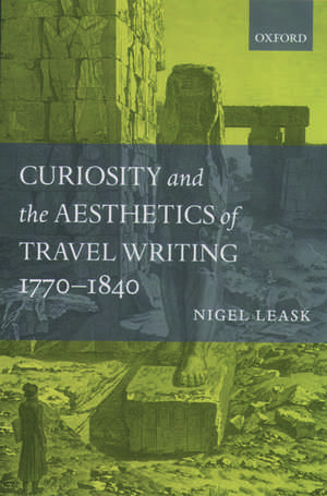 Curiosity and the Aesthetics of Travel-Writing, 1770-1840: 'From an Antique Land' de Nigel Leask