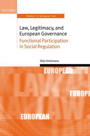 Law, Legitimacy, and European Governance: Functional Participation in Social Regulation de Stijn Smismans